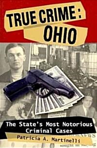 True Crime: Ohio: The States Most Notorious Criminal Cases (Paperback)