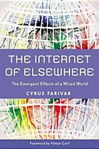 The Internet of Elsewhere: The Emergent Effects of a Wired World (Hardcover)