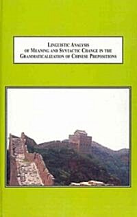 Linguistic Analysis of Meaning and Syntactic Change in the Grammaticalization of Chinese Prepositions (Hardcover)