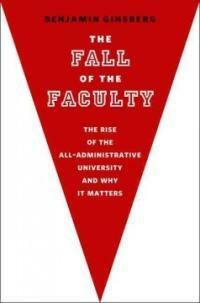 The fall of the faculty : the rise of the all-administrative university and why it matters