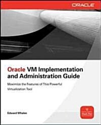 Oracle VM Implementation and Administration Guide: Configure and Manage a Fully Virtualized Datacenter (Paperback)