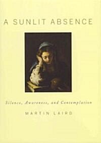 A Sunlit Absence: Silence, Awareness, and Contemplation (Hardcover)