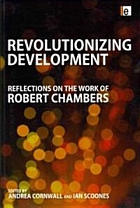 Revolutionizing Development : Reflections on the Work of Robert Chambers (Paperback)