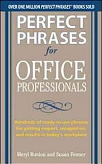 Perfect Phrases for Office Professionals: Hundreds of Ready-To-Use Phrases for Getting Respect, Recognition, and Results in Todays Workplace (Paperback)