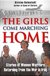 The Girls Come Marching Home: Stories of Women Warriors Returning from the War in Iraq (Paperback)