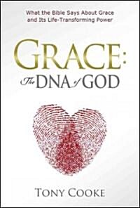 Grace: The DNA of God: What the Bible Says about Grace and Its Life-Transforming Power (Hardcover)