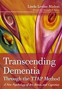 Transcending Dementia Through the TTAP Method: A New Psychology of Art, Brain, and Cognition (Paperback)