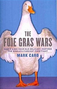 The Foie Gras Wars: How a 5,000-Year-Old Delicacy Inspired the Worlds (Paperback)