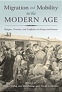 Migration and Mobility in the Modern Age: Refugees, Travelers, and Traffickers in Europe and Eurasia (Paperback)