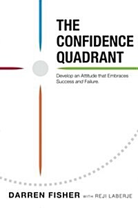 The Confidence Quadrant: Develop an Attitude That Embraces Both Success and Failure (Paperback)