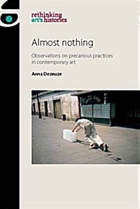 Almost Nothing : Observations on Precarious Practices in Contemporary Art (Hardcover)