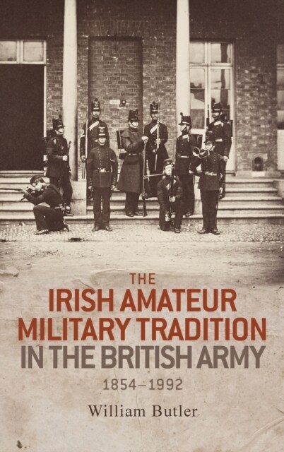 The Irish Amateur Military Tradition in the British Army, 1854–1992 (Hardcover)