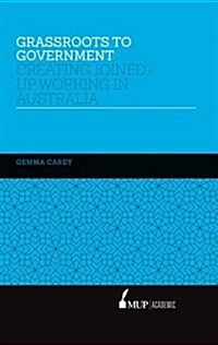 Grassroots to Government: Creating Joined-Up Working in Australia (Hardcover, Main)