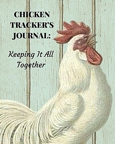 Chicken Trackers Journal: : Keeping It All Together (Paperback)