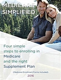 Medicare Simplified: 4 Steps to Enrolling Into Medicare and the Right Supplement Ins Plan (Paperback)