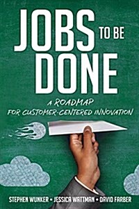 Jobs to Be Done: A Roadmap for Customer-Centered Innovation (Hardcover)