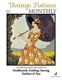 Vintage Notions Monthly - Issue 6: A Guide Devoted to the Love of Needlework, Cooking, Sewing, Fasion & Fun (Paperback)