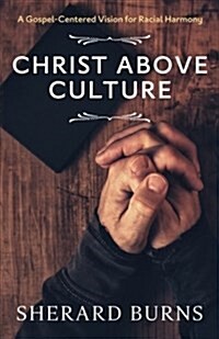 Christ Above Culture: A Gospel-Centered Vision for Racial Harmony (Paperback)