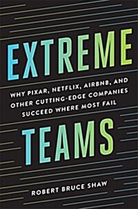 Extreme Teams: Why Pixar, Netflix, Airbnb, and Other Cutting-Edge Companies Succeed Where Most Fail (Hardcover)