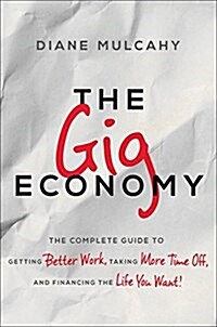 The Gig Economy: The Complete Guide to Getting Better Work, Taking More Time Off, and Financing the Life You Want (Hardcover)