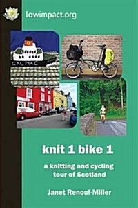 Knit 1 Bike 1: A Knitting and Cycling Tour of Scotland (Paperback)