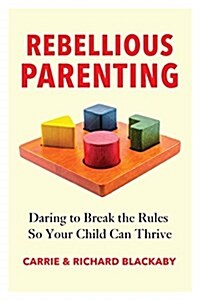 Rebellious Parenting: Daring to Break the Rules So Your Child Can Thrive (Paperback)