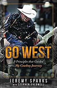 Go West: 10 Principles That Guided My Cowboy Journey (Paperback)