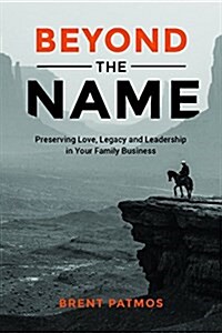 Beyond the Name: Preserving Love, Legacy and Leadership in Your Family Business (Hardcover)