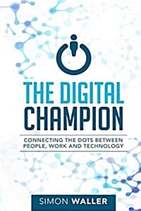 The Digital Champion: Connecting the Dots Between People, Work and Technology (Paperback)