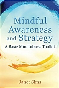 Mindful Awareness and Strategy: A Basic Mindfulness Toolkit (Paperback)