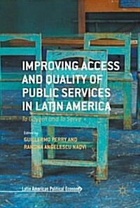Improving Access and Quality of Public Services in Latin America : To Govern and to Serve (Hardcover)