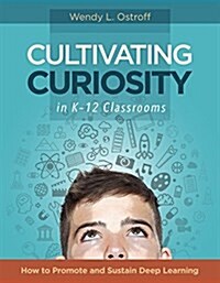 Cultivating Curiosity in K-12 Classrooms: How to Promote and Sustain Deep Learning (Paperback)