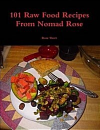 101 Raw Food Recipes from Nomad Rose (Paperback)