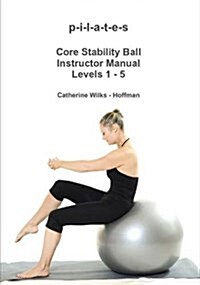 P-I-L-A-T-E-S Core Stability Ball Instructor Manual Levels 1 - 5 (Paperback)