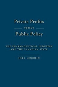 Private Profits Versus Public Policy: The Pharmaceutical Industry and the Canadian State (Hardcover)