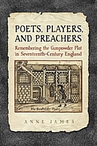 Poets, Players, and Preachers: Remembering the Gunpowder Plot in Seventeenth-Century England (Hardcover)