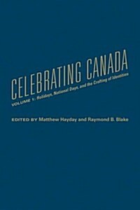 Celebrating Canada: Holidays, National Days, and the Crafting of Identities (Hardcover)