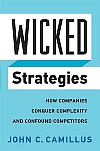 Wicked Strategies: How Companies Conquer Complexity and Confound Competitors (Hardcover)