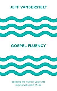 Gospel Fluency: Speaking the Truths of Jesus Into the Everyday Stuff of Life (Hardcover)