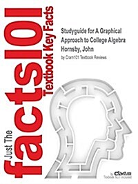 Studyguide for A Graphical Approach to College Algebra by Hornsby, John, ISBN 9780321909817 (Paperback, Highlights, Out)