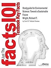 Studyguide for Environmental Science: Toward a Sustainable Future by Wright, Richard T., ISBN 9780321811295 (Paperback, Highlights, Out)