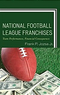 National Football League Franchises: Team Performances, Financial Consequences (Hardcover)