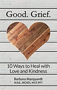 Good. Grief. - 10 Ways to Heal with Love and Kindness (Paperback)