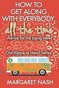 How to Get Along with Everybody, All the Time...: Advice for the Aging Rebel (Paperback)