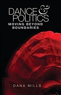 Dance and Politics : Moving Beyond Boundaries (Hardcover)