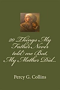 20 Things My Father Never Told Me But, My Mother Did... (Paperback)