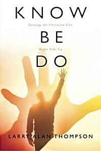 Know Be Do: Turning the Christian Life Right Side Up (Paperback)