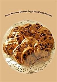 Super Awesome Diabetic Sugar Free Cookie Recipes: Low Sugar Versions of Your Favorite Cookies (Paperback)