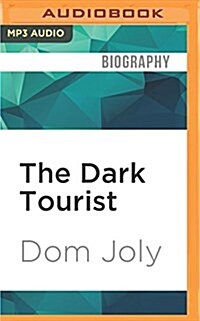 The Dark Tourist: Sightseeing in the Worlds Most Unlikely Holiday Destinations (MP3 CD)