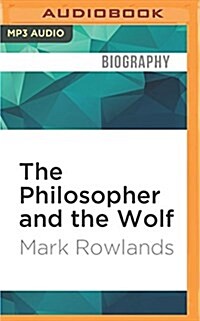 The Philosopher and the Wolf: Lessons from the Wild on Love, Death and Happiness (MP3 CD)